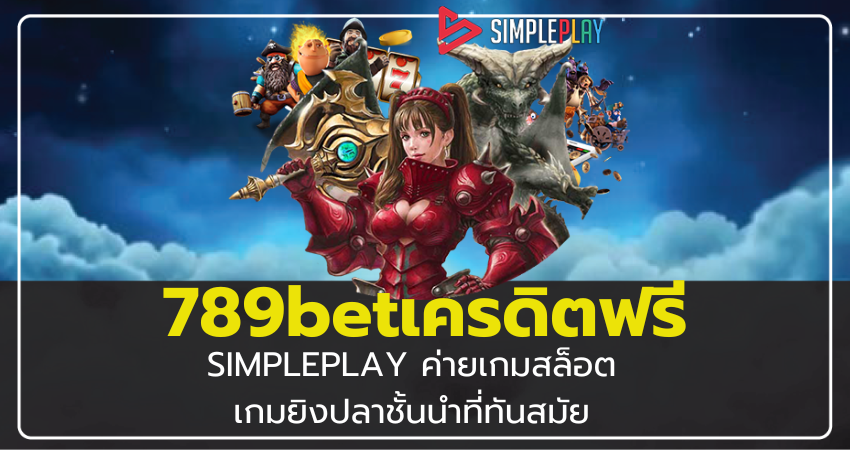 789BETเครดิตฟรี SIMPLEPLAY ค่ายเกมสล็อตและเกมยิงปลาชั้นนำ